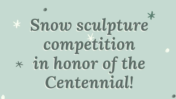 Activity- Snow sculpture competition in honor of the Centennial